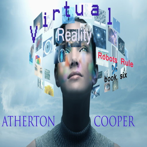 Virtual Reality: Robots Rule - Book Six, Atherton Cooper