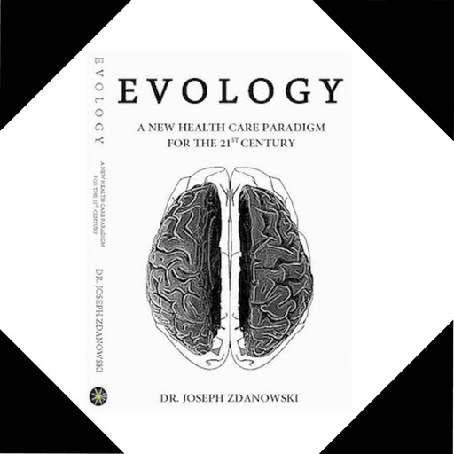 EVOLOGY, A New Health Care Paradigm For the 21ST Century, Joseph Zdanowski, DC DD
