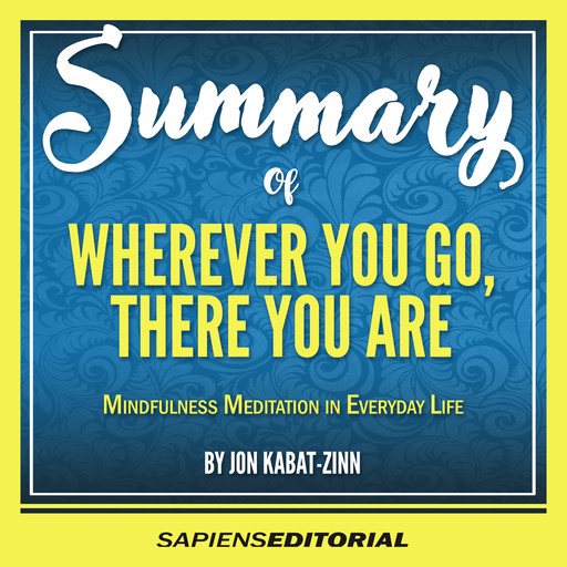 Summary Of "Wherever You Go, There You Are: Mindfulness Meditation In Everyday Life - By Jon Kabat-Zinn", Sapiens Editorial