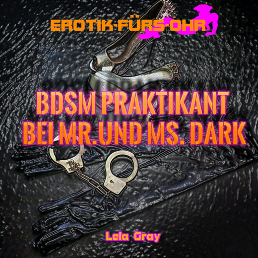 Erotik für's Ohr, BDSM Praktikant bei Mr. und Ms. Dark, Lela Gray