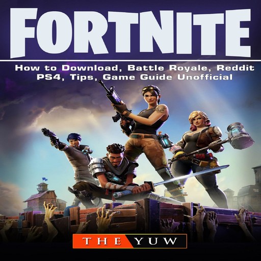 Fortnite How to Download, Battle Royale, Tracker, Mobile, Skins, Maps, App, Tips, Cheats, Seasons, Dances, Game Guide Unofficial, The Yuw