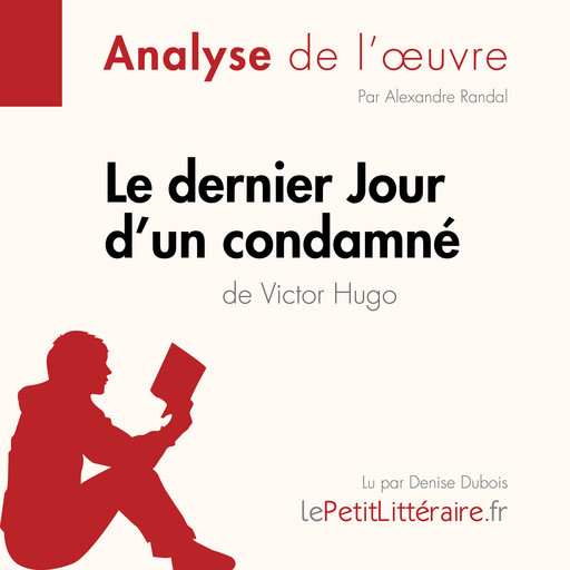 Le Dernier Jour d'un condamné de Victor Hugo (Analyse de l'oeuvre), LePetitLitteraire, Alexandre Randal