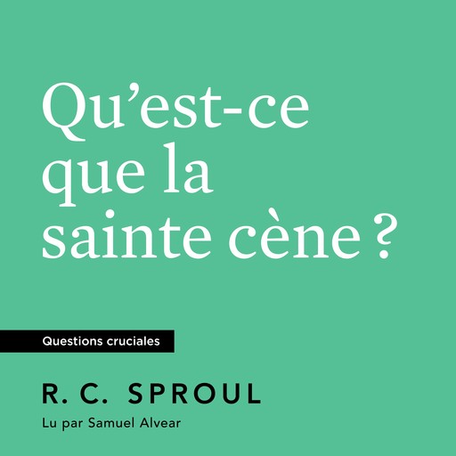 Qu'est-ce que la sainte cène ?, R.C. Sproul