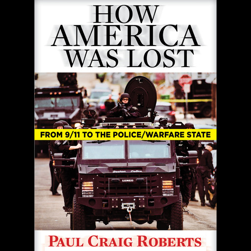 How America Was Lost: From 9/11 to the Police/Warfare State, Paul Roberts
