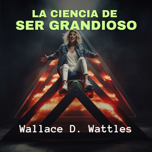 La Ciencia de Ser Grandioso, Wallace Wattles