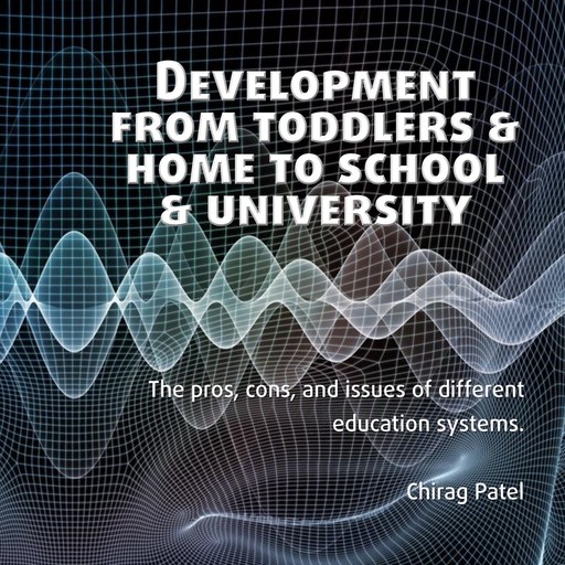 Development from Toddlers & Home to School & University, Chirag Patel