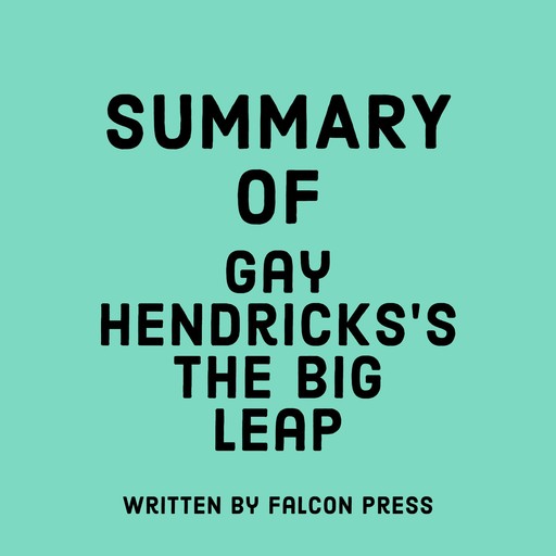 Summary of Gay Hendricks’s The Big Leap, Falcon Press