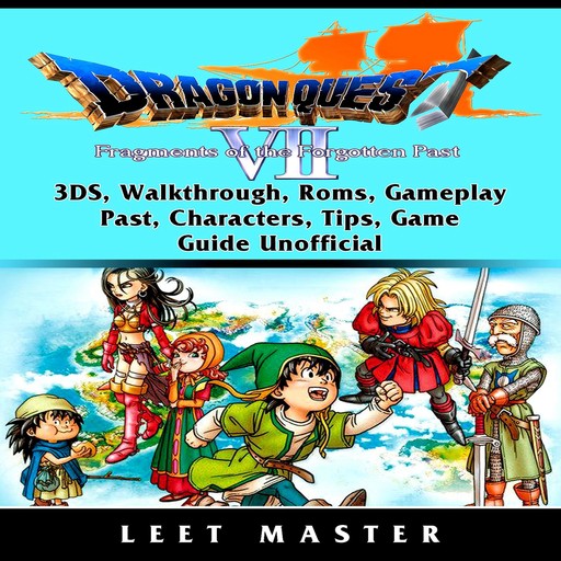 Dragon Quest VII Fragments of a Forgotten Past Game, Walkthrough, 3DS, Characters, Tips, Cheats, Download, Guide Unofficial, Leet Master