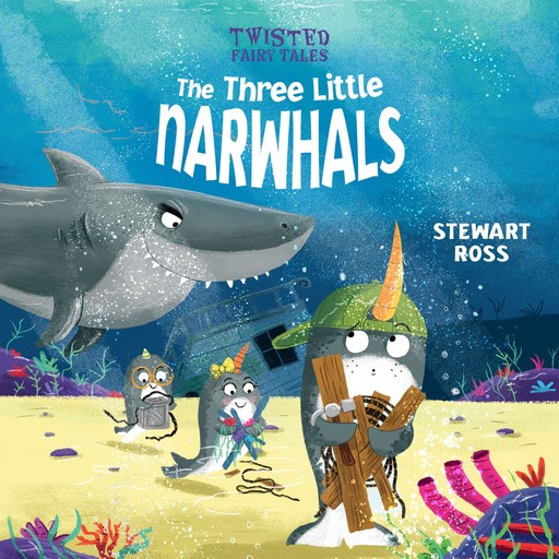 Twisted Fairy Tales: The Three Little Narwhals, Stewart Ross