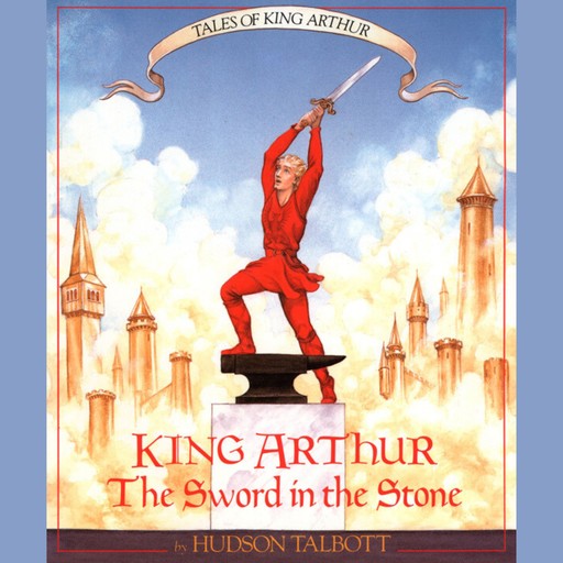 King Arthur: The Sword in the Stone - Tales of King Arthur, Book 1 (Unabridged), Hudson Talbott