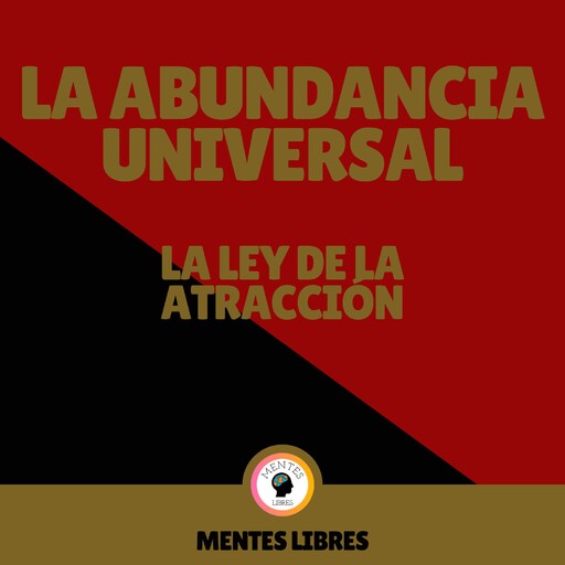 La Abundancia Universal - La Ley de Atracción, MENTES LIBRES