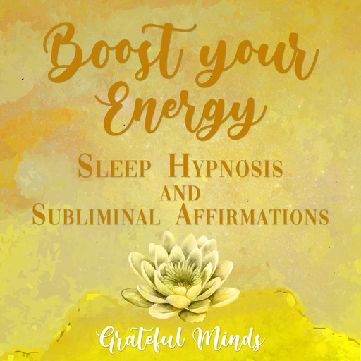 Boost Your Energy Sleep Hypnosis and Subliminal Affirmations, Grateful Minds