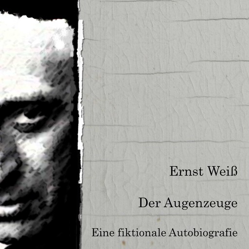 Der Augenzeuge. Eine fiktionale Autobiografie., Ernst Weiß