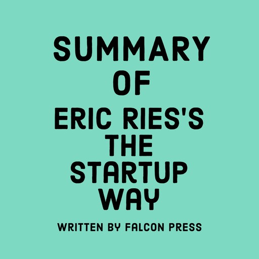 Summary of Eric Ries’s The Startup Way, Falcon Press