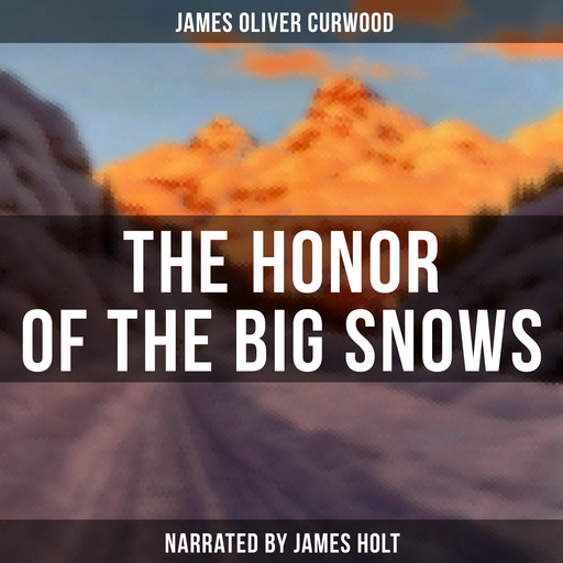 The Honor of the Big Snows, James Oliver Curwood
