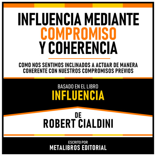 Influencia Mediante Compromiso Y Coherencia - Basado En El Libro Influencia De Robert Cialdini, Metalibros Editorial, Robert Cialdini - Libreria de Enseñanzas