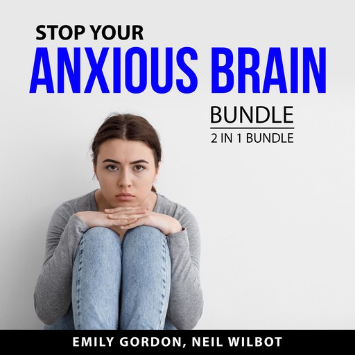 Stop Your Anxious Brain Bundle, 2 in 1 Bundle: Control Your Anxiety and Social Anxiety, Emily Gordon, and Neil WIlbot