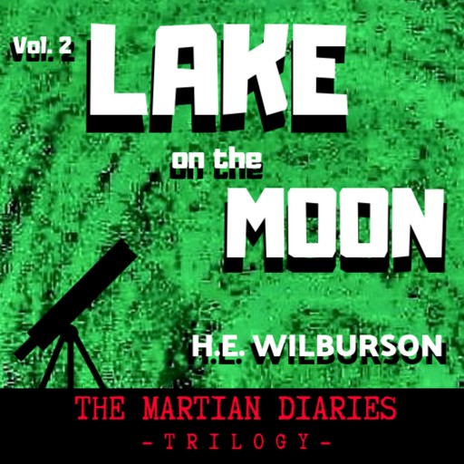 Lake On The Moon: The Martian Diaries, Volume 2, H.E. Wilburson
