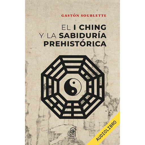 El I Ching y la sabiduría prehistórica, Gastón Soublette