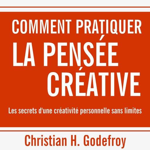 Comment pratiquer la pensée créative, Christian H.Godefroy