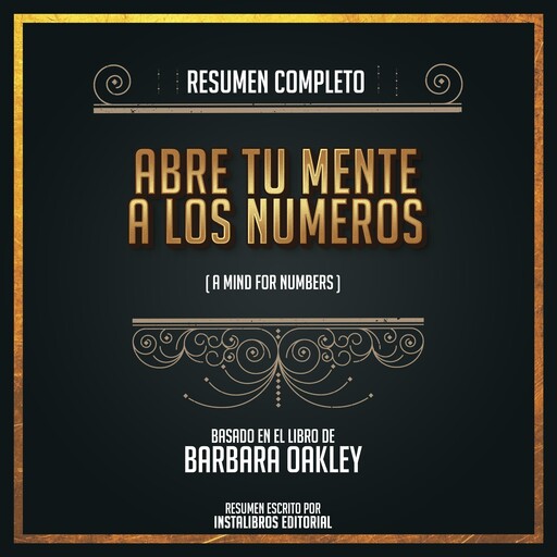 Resumen Completo: Abre Tu Mente A Los Numeros (A Mind For Numbers) - Basado En El Libro De Barbara Oakley, Instalibros Editorial