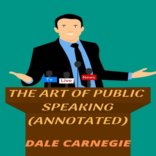 The Art of Public Speaking (Annotated), Dale Carnegie