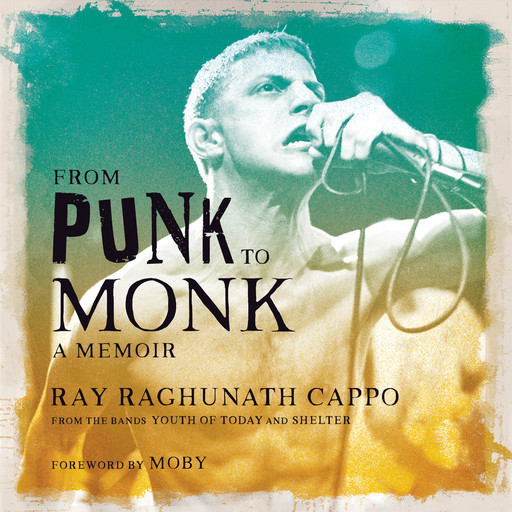 From Punk to Monk, Ray Raghunath Cappo, Foreword by Moby