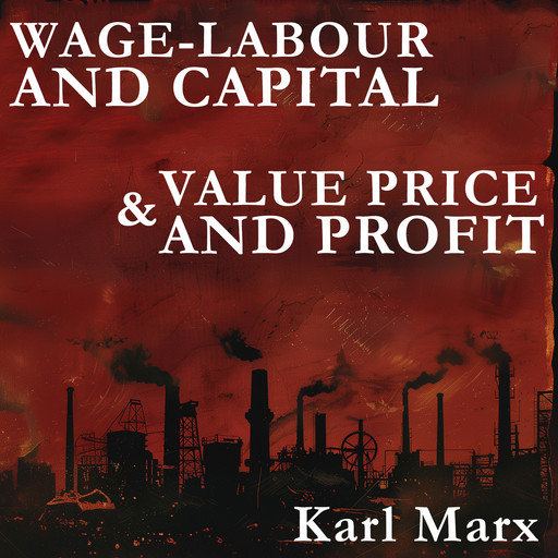 Wage-Labour and Capital and Value, Price, and Profit, Karl Marx