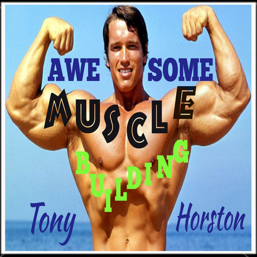 Awesome Muscle Building, Tony Horston