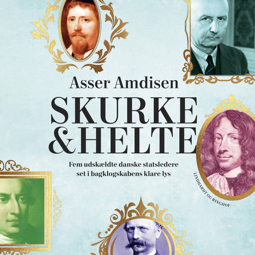 Skurke og helte - fem udskældte danske statsledere set i bagklogskabens lys, Asser Amdisen