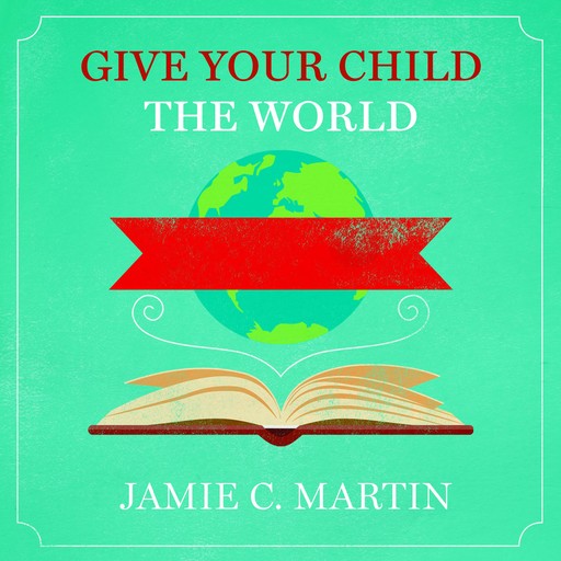 Give Your Child the World, Jamie C. Martin