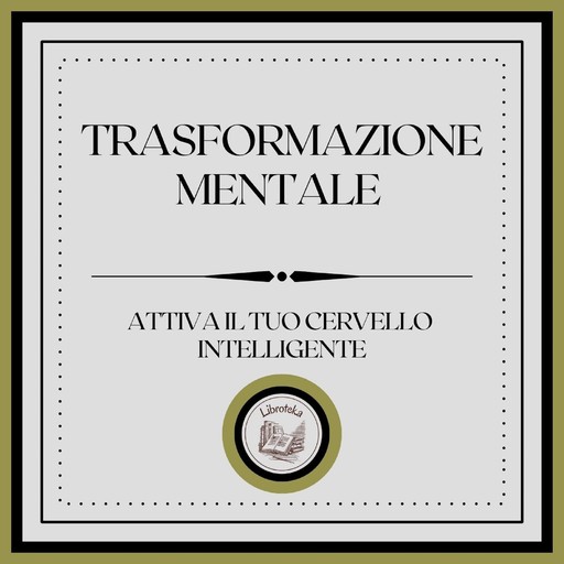 Trasformazione Mentale: Attiva il tuo cervello intelligente, LIBROTEKA, MENTES LIBRES LLC