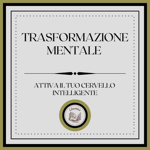 Trasformazione Mentale: Attiva il tuo cervello intelligente, LIBROTEKA, MENTES LIBRES LLC
