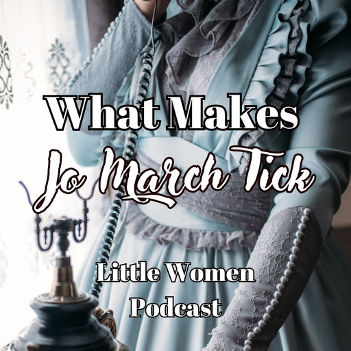 What Makes Jo March Tick (Little Women Podcast), Niina Niskanen, Emily Lau