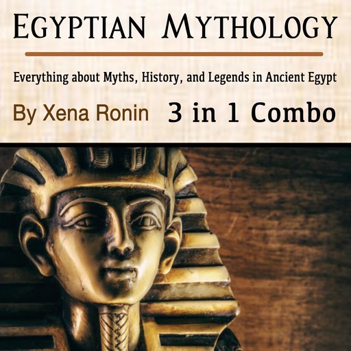 Egyptian Mythology: Everything about Myths, History, and Legends in Ancient Egypt (3 in 1 Combo), Xena Ronin