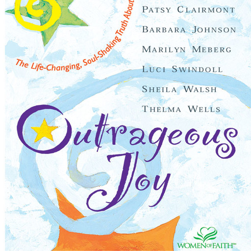 Outrageous Joy, Thelma Wells, Sheila Walsh, Barbara Johnson, Patsy Clairmont, Luci Swindoll, Marilyn Meberg