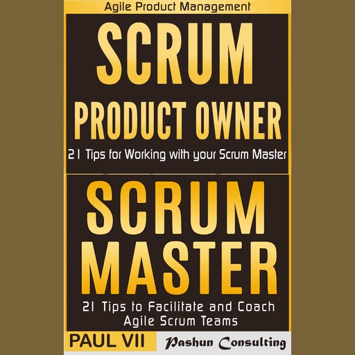 Agile Product Management: 'Scrum Master: 21 Tips to Coach and Facilitate' & 'Scrum Product Owner: 21 Tips for Working with your Scrum Master', Paul VII