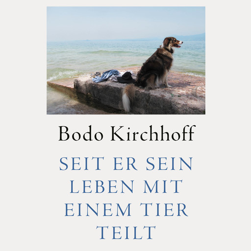 Seit er sein Leben mit einem Tier teilt, Bodo Kirchhoff