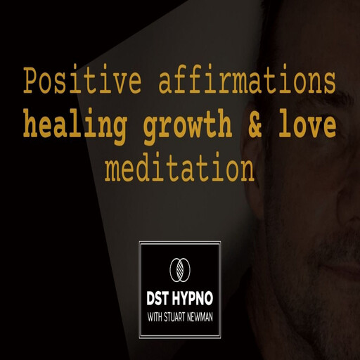 Positive affirmations healing growth & love meditation - A guided meditation - DST Hypno with Stu Newman, Stuart Newman