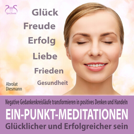 Ein-Punkt-Meditationen: Negative Gedankenkreisläufe transformieren in positives Denken und Handeln - einfach anzuwendende Tiefenentspannung: glücklicher und erfolgreicher sein (Ungekürzt), Franziska Diesmann, Torsten Abrolat