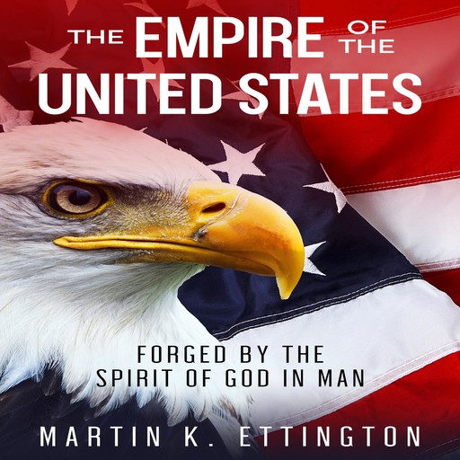 The Empire of the United States: Forged by the Spirit of God in Man, Martin K. Ettington