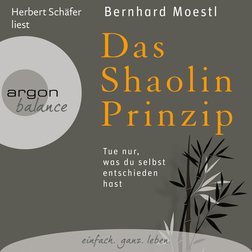 Das Shaolin-Prinzip - Tue nur, was du selbst entschieden hast (Gekürzte Fassung), Bernhard Moestl