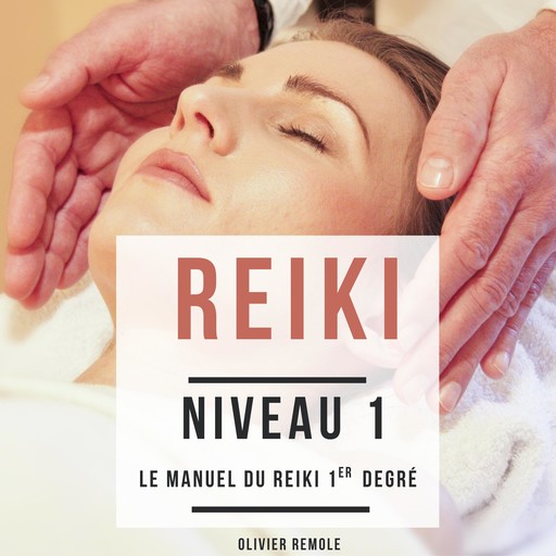 Reiki niveau 1: le manuel du Reiki 1er degré, Olivier Remole