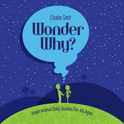 Wonder Why? Inspirational Daily Quotes for All Ages, Elsabe Smit
