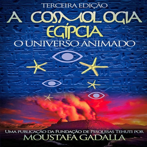 A Cosmologia Egípcia : O Universo Animado, Terceira Edição, Moustafa Gadalla