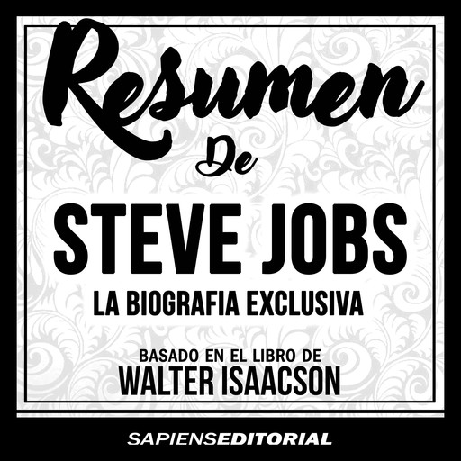 Resumen De "Steve Jobs: La Biografia Exclusiva" - Del Libro Original Escrito Por Walter Isaacson, Sapiens Editorial