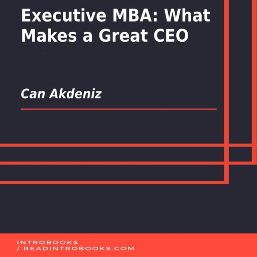 Executive MBA: What Makes a Great CEO, Can Akdeniz, Introbooks Team
