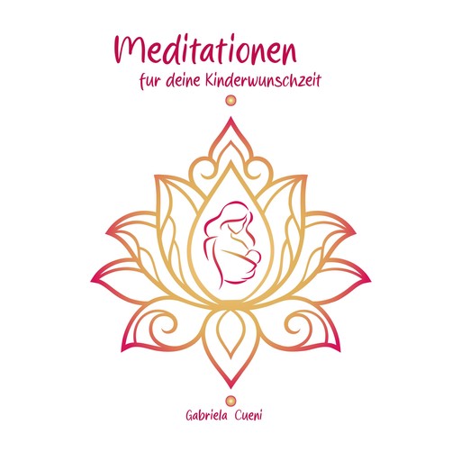 Meditationen für deine Kinderwunschzeit, Gabriela Cueni