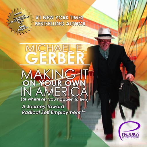 Making It on Your Own in America (Or Wherever You Happen to Live), Michael E.Gerber