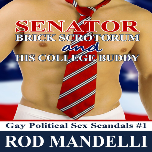 Senator Brick Scrotorum and His College Buddy - Gay Political Sex Scandals, book 1 (Unabridged), Rod Mandelli